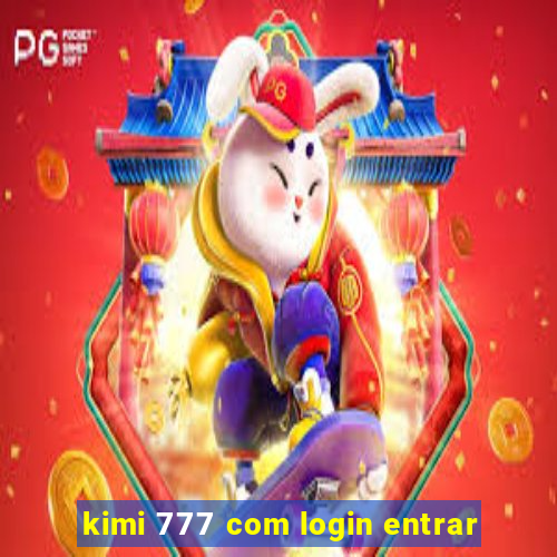 kimi 777 com login entrar